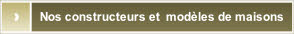 Nos constructeurs et  modèles de maisons.